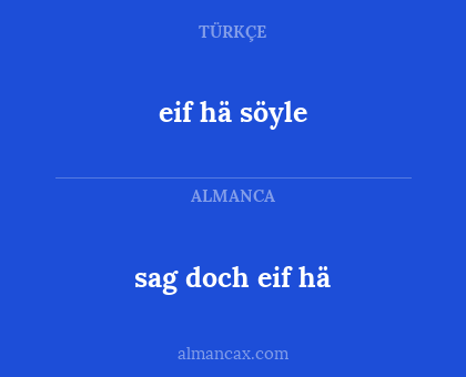 eif hä söyle - sag doch eif hä