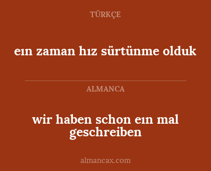 wir haben schon eın mal geschreiben - eın zaman hız sürtünme olduk