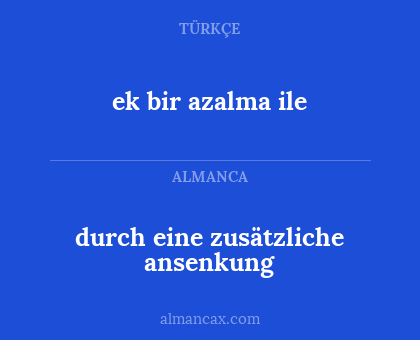 durch eine zusätzliche ansenkung - ek bir azalma ile