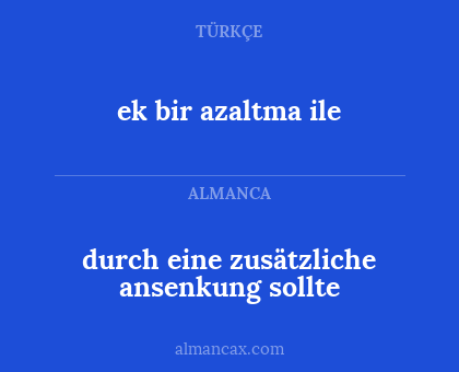 ek bir azaltma ile - durch eine zusätzliche ansenkung sollte