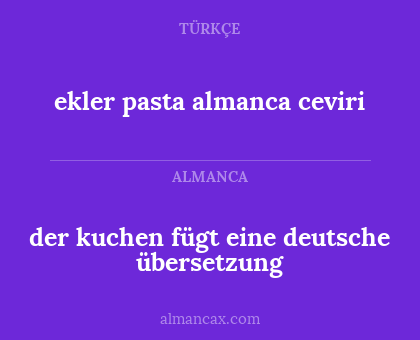 ekler pasta almanca ceviri - der kuchen fügt eine deutsche übersetzung