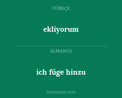 ich füge hinzu - ekliyorum
