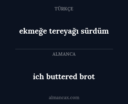 ich buttered brot - ekmeğe tereyağı sürdüm