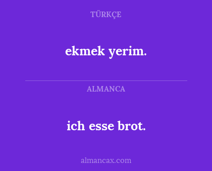 ekmek yerim. - ich esse brot.