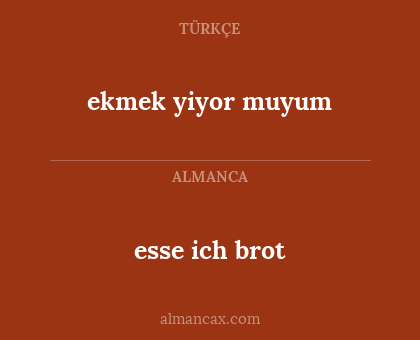 esse ich brot - ekmek yiyor muyum