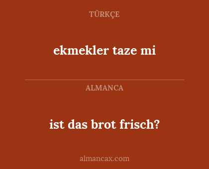 ekmekler taze mi - ist das brot frisch?