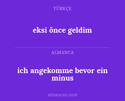 eksi önce geldim - ich angekomme bevor ein minus