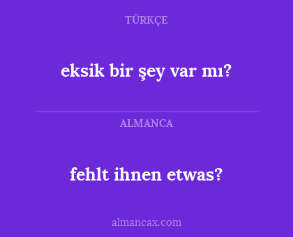 eksik bir şey var mı? - fehlt ihnen etwas?