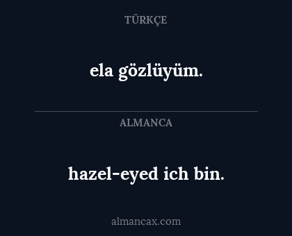 hazel-eyed ich bin. - ela gözlüyüm.