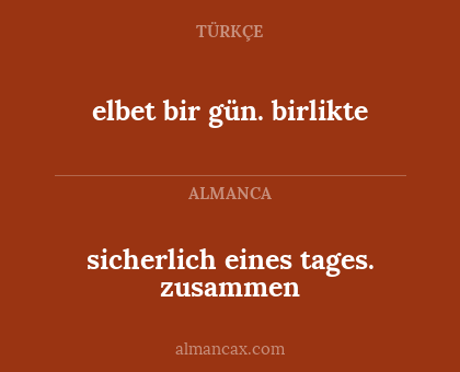 elbet bir gün. birlikte - sicherlich eines tages. zusammen