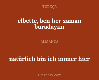 elbette, ben her zaman buradayım - natürlich bin ich immer hier