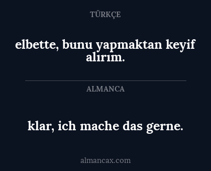 klar, ich mache das gerne. - elbette, bunu yapmaktan keyif alırım.