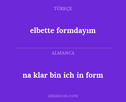 elbette formdayım - na klar bin ich in form