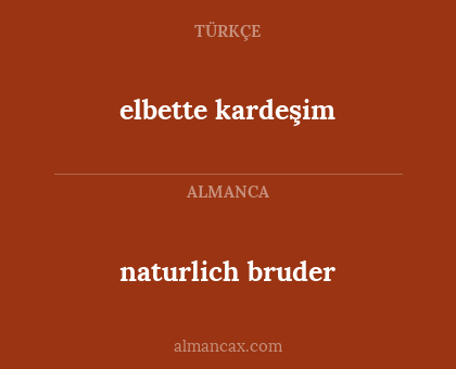 naturlich bruder - elbette kardeşim