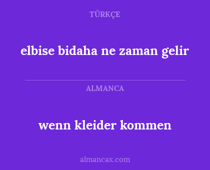 wenn kleider kommen - elbise bidaha ne zaman gelir