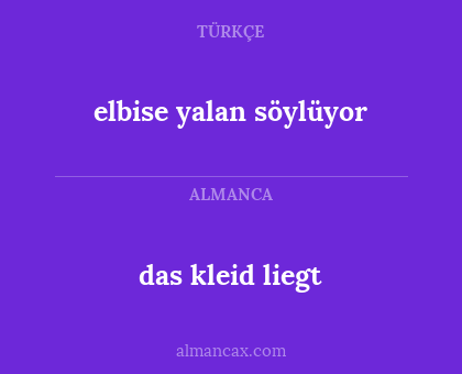 das kleid liegt - elbise yalan söylüyor