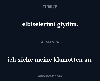 elbiselerimi giydim. - ich ziehe meine klamotten an.
