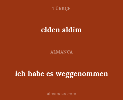 elden aldim - ich habe es weggenommen
