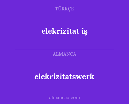 elekrizitat iş - elekrizitatswerk