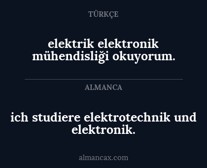 elektrik elektronik mühendisliği okuyorum. - ich studiere elektrotechnik und elektronik.