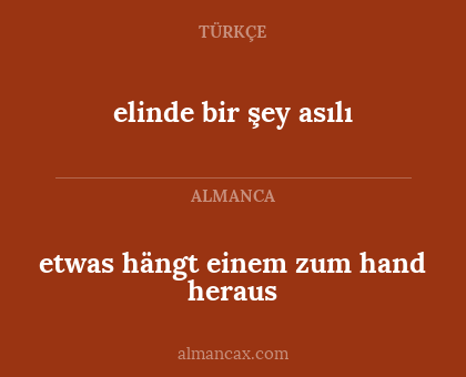 elinde bir şey asılı - etwas hängt einem zum hand heraus