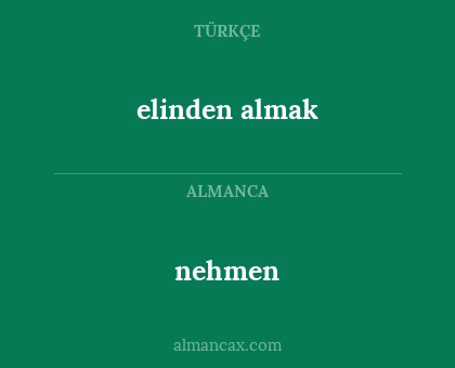 nehmen - elinden almak