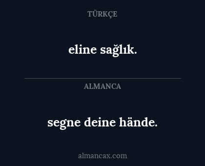 eline sağlık. - segne deine hände.