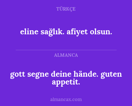 eline sağlık. afiyet olsun. - gott segne deine hände. guten appetit.
