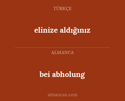 bei abholung - elinize aldığınız