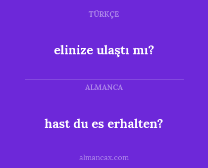 elinize ulaştı mı? - hast du es erhalten?