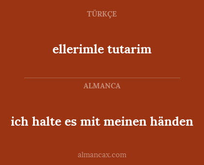 ich halte es mit meinen händen - ellerimle tutarim