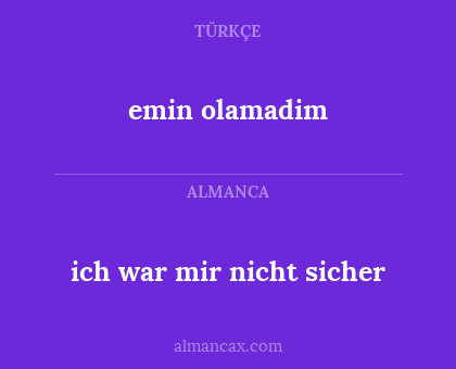 emin olamadim - ich war mir nicht sicher