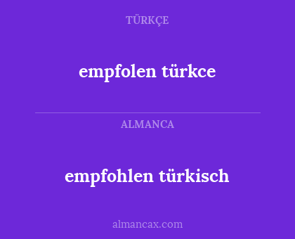 empfolen türkce - empfohlen türkisch