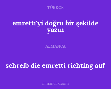 schreib die emretti richting auf - emretti'yi doğru bir şekilde yazın