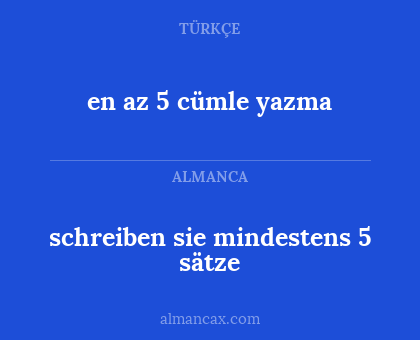 schreiben sie mindestens 5 sätze - en az 5 cümle yazma