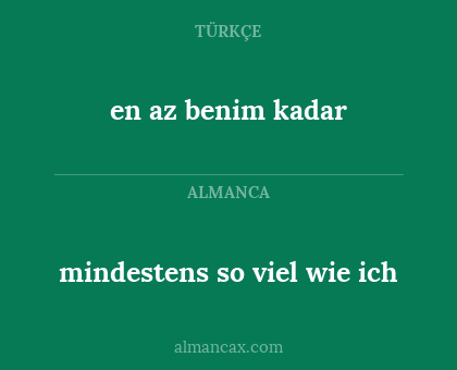 en az benim kadar - mindestens so viel wie ich