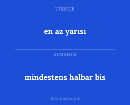 mindestens halbar bis - en az yarısı