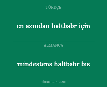 en azından haltbabr için - mindestens haltbabr bis