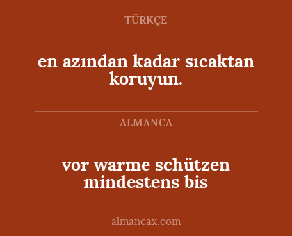 en azından kadar sıcaktan koruyun. - vor warme schützen mindestens bis