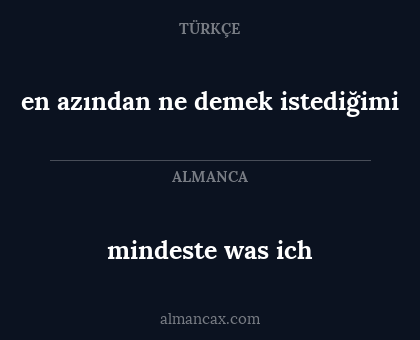 mindeste was ich - en azından ne demek istediğimi