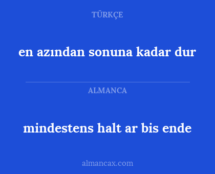 mindestens halt ar bis ende - en azından sonuna kadar dur