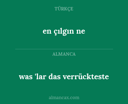 en çılgın ne - was 'lar das verrückteste