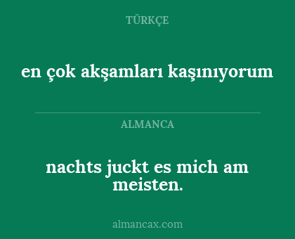 en çok akşamları kaşınıyorum - nachts juckt es mich am meisten.