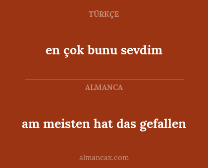 am meisten hat das gefallen - en çok bunu sevdim