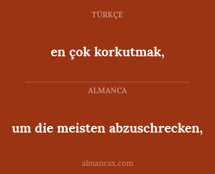 um die meisten abzuschrecken, - en çok korkutmak,