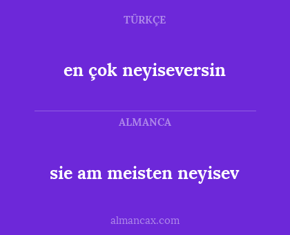 en çok neyiseversin - sie am meisten neyisev