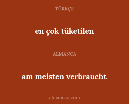 en çok tüketilen - am meisten verbraucht