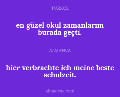 hier verbrachte ich meine beste schulzeit. - en güzel okul zamanlarım burada geçti.