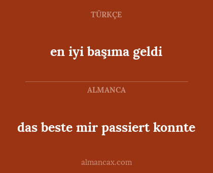 en iyi başıma geldi - das beste mir passiert konnte