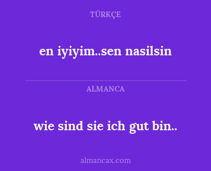 wie sind sie ich gut bin.. - en iyiyim..sen nasilsin